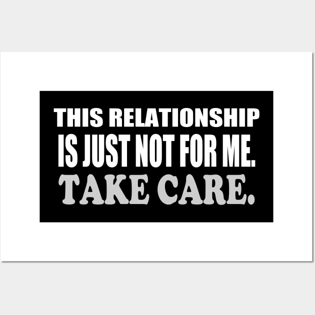 This relationship is just not for me. Take care. Wall Art by Mqed